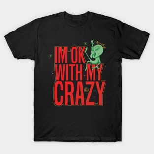 I'M OK WITH MY CRAZY Alien T-Shirt